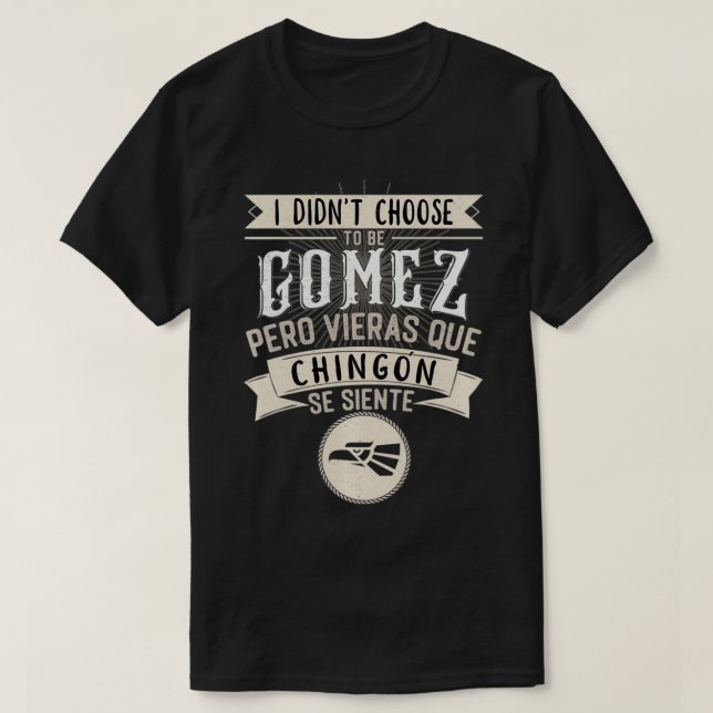 Camisa I didn't Choose to Be Gomez Pero se Siente T-Shirt (Design vorne)