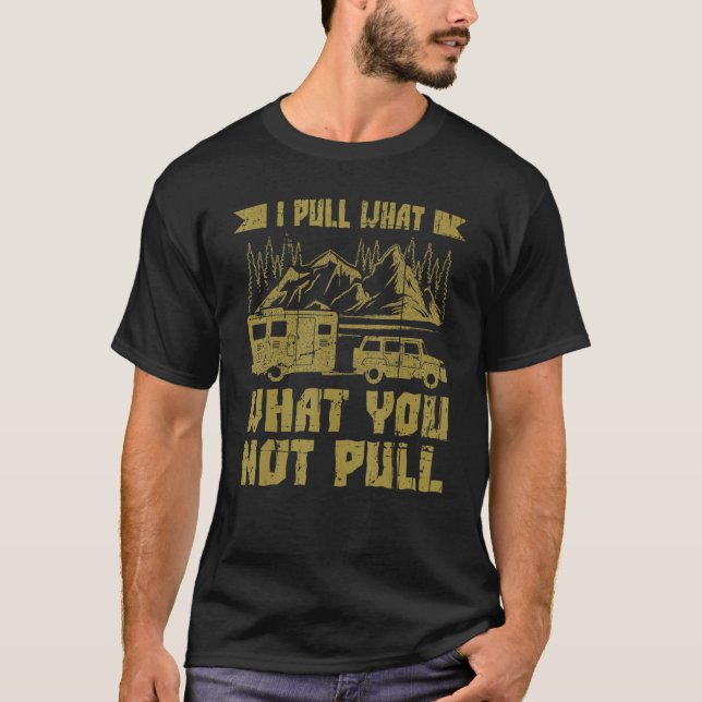 Camper With Camper Trailer Saying I Pull What 2 T-Shirt (Vorderseite)