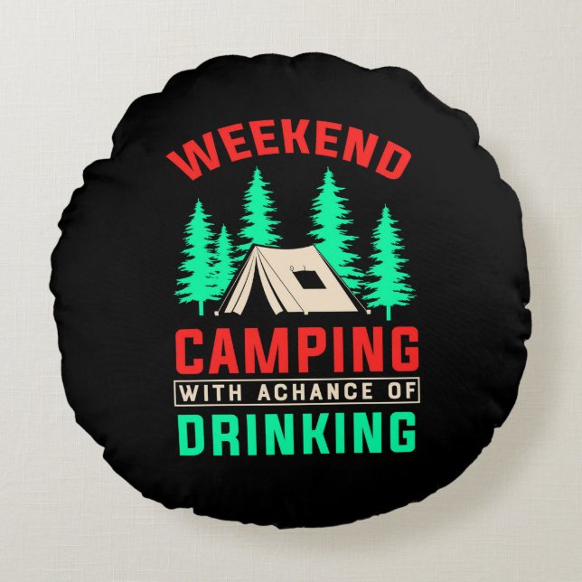 Camping am Wochenende mit einer Chance zu trinken- Rundes Kissen (Vorderseite)