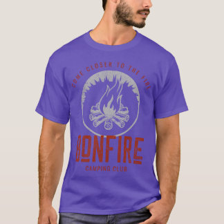Camping Bonfire Come Closer to the Fire T-Shirt