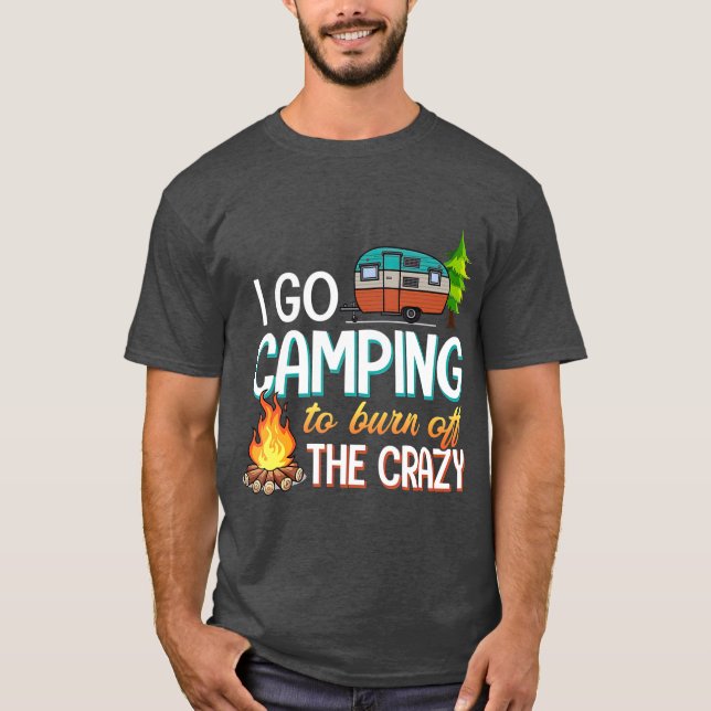 Camping, das ich Camping gehe, um den Verrückten a T-Shirt (Vorderseite)