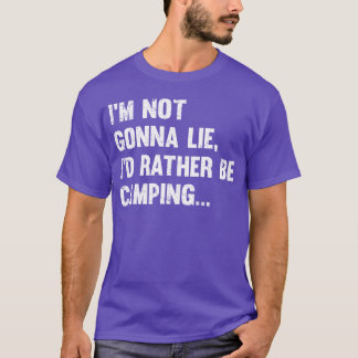 Camping Ich Will Nicht Lügen Ich Würde Eher Campin T-Shirt