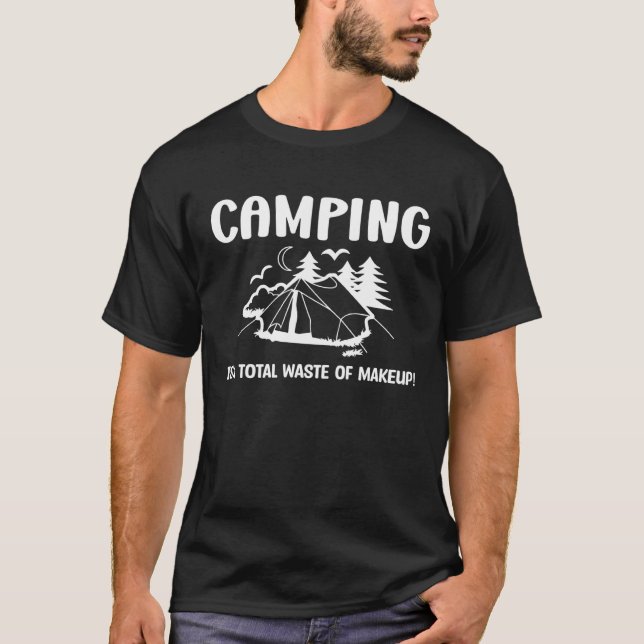 Camping is a total waste of makeup funny camping c T-Shirt (Vorderseite)