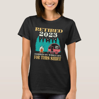 Camping RV Retired 2023 I Worked My Whole Life For T-Shirt