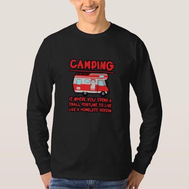 Camping Spend A Fortune To Live Like A Homeless Pe T-Shirt (Vorderseite)