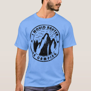 Camping wäre ich eher Camping T-Shirt