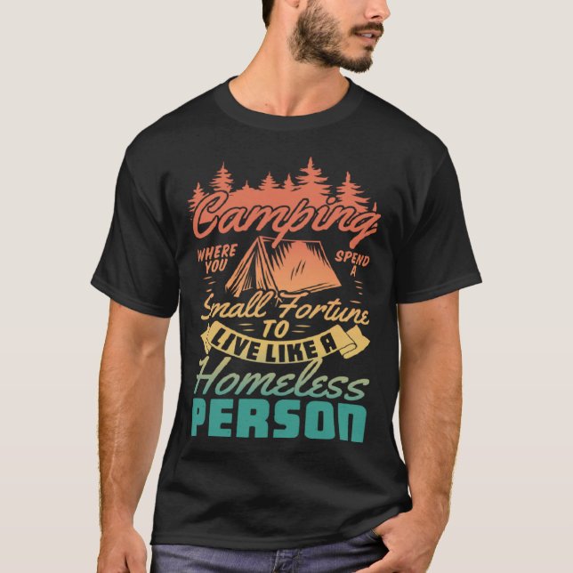 Camping Where You Spend Small Fortune To Live Like T-Shirt (Vorderseite)