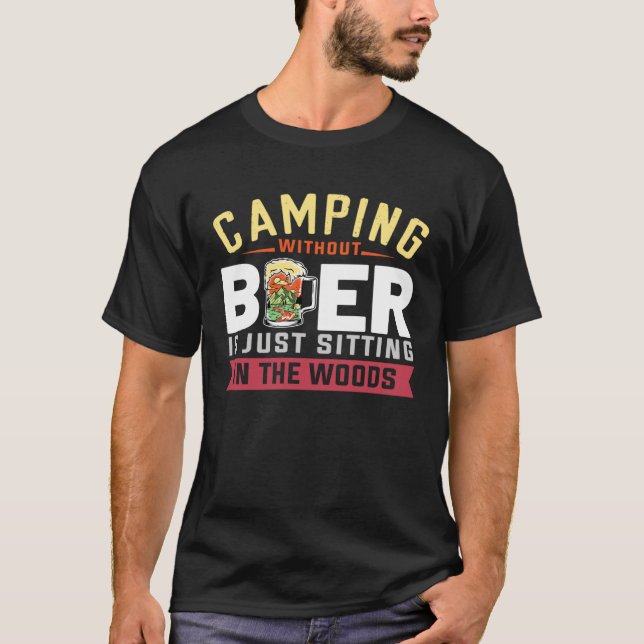 Camping Without Beer Is Just Sitting In The Woods  T-Shirt (Vorderseite)