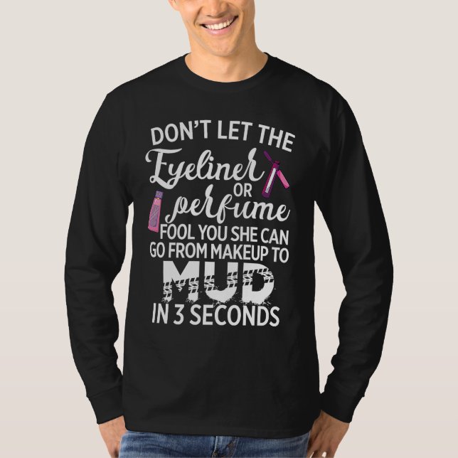 Can Go From Makeup To Mud Up In 3 Seconds T-Shirt (Vorderseite)