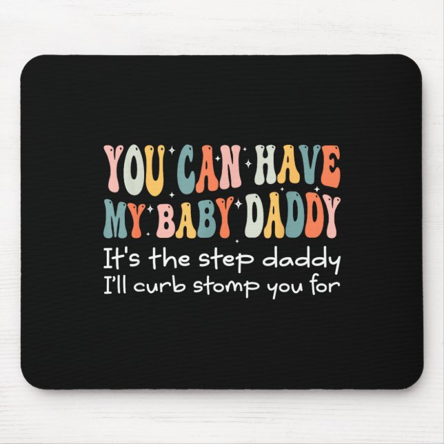 Can Have My Baby Daddy It's The Step Daddy I'll Cu Mousepad (Vorne)