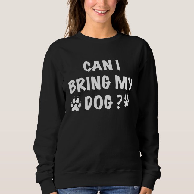 Can I Bring My Dog Dog  Mothers day Sweatshirt (Vorderseite)