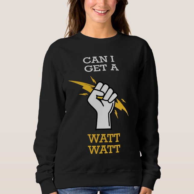 Can I Get A Watt Sweatshirt (Vorderseite)