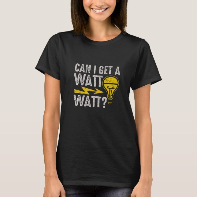 Can I Get A Watt Watt  Electric Electrical Electri T-Shirt (Vorderseite)