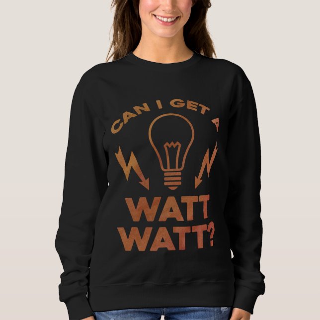 Can I Get A Watt Watt Electrician Electrical Engin Sweatshirt (Vorderseite)