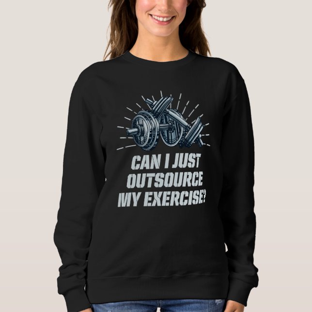 Can I Just Outsource My Exercise Workout Gym Humor Sweatshirt (Vorderseite)