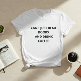 Can I Just Read Books And Drink Coffee – Funny Int T-Shirt