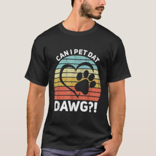 Can I Pet Dat Dawg Can I Pet That Dog T-Shirt