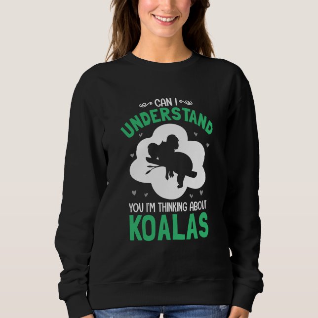 Can I Understand You I'm Thinking About Koalas Sweatshirt (Vorderseite)
