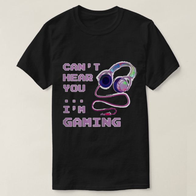 Can’t Hear You I’m Gaming Design T-Shirt (Design vorne)