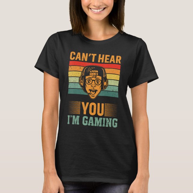 Can`t Hear You I`m Gaming T-Shirt (Vorderseite)