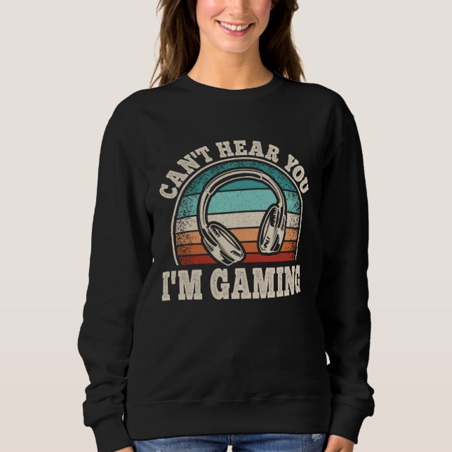Can t Hear You I m Gaming Video Game  Gamer  1 Sweatshirt (Vorderseite)