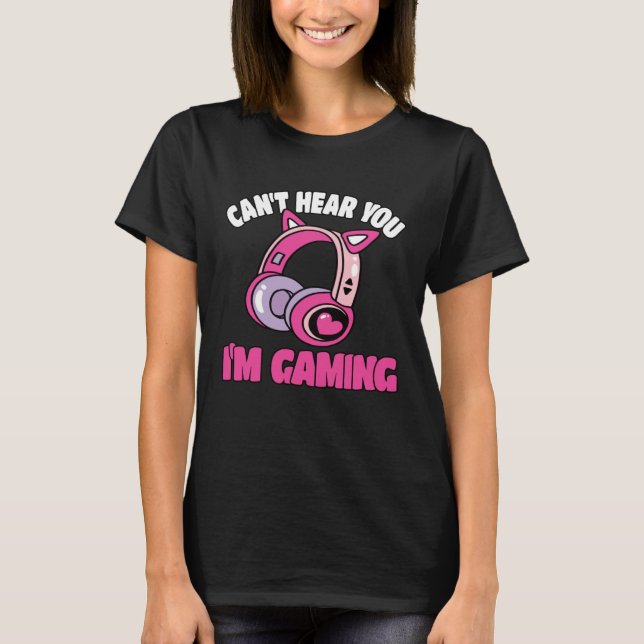Can t Hear You I m Gaming Video Game  Gamer T-Shirt (Vorderseite)