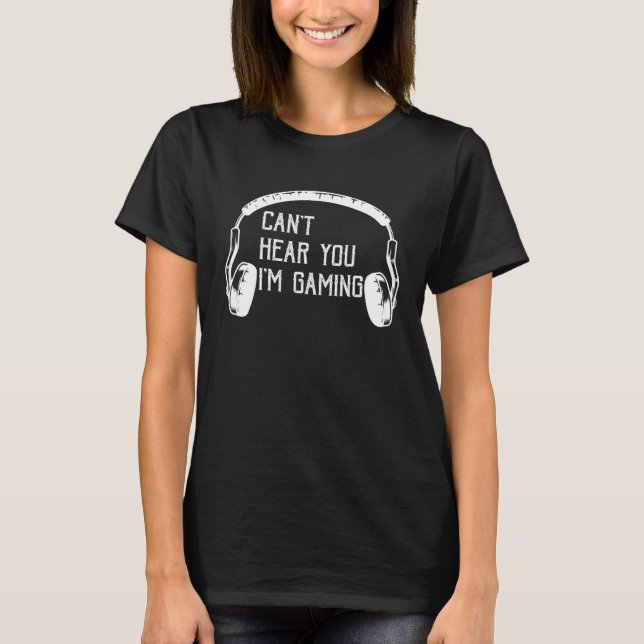 Can t Hear You I m Gaming  video Game graphic for  T-Shirt (Vorderseite)