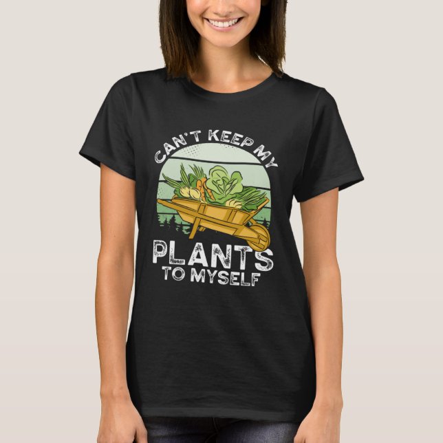 Can T Keep My Plants To Myself Plant   Gardening T-Shirt (Vorderseite)