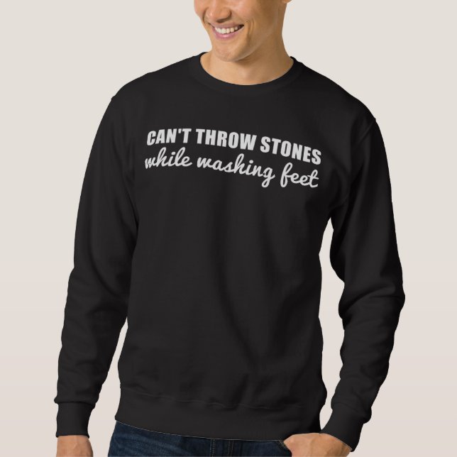 Can t Throw Stones While Washing Feet  15 Sweatshirt (Vorderseite)