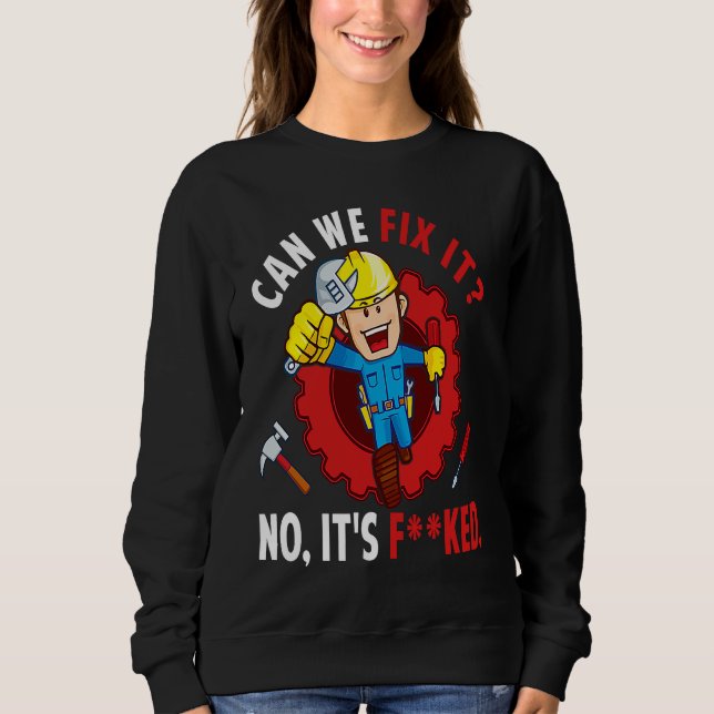 Can We Fix It No It's F ked  Repair Man Engineerin Sweatshirt (Vorderseite)