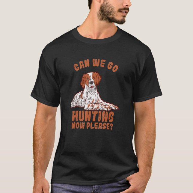 Can We Go Hunting Now Please  Brittany Spaniel T-Shirt (Vorderseite)
