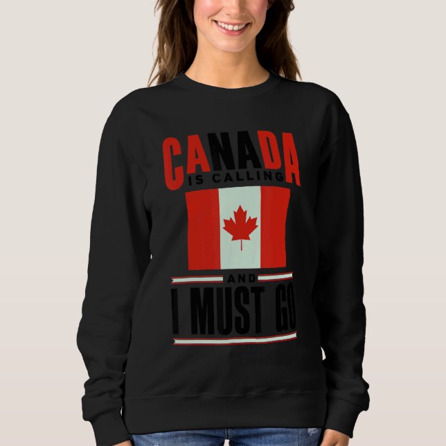 Canada Flag Canadian Canada Is Calling And I must  Sweatshirt (Vorderseite)