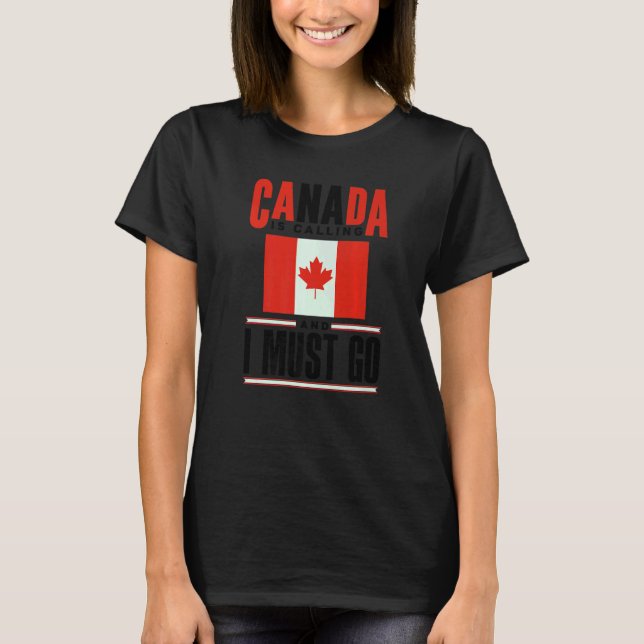 Canada Flag Canadian Canada Is Calling And I must  T-Shirt (Vorderseite)