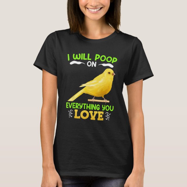 Canaries I´ll poop on everything you Love Canary B T-Shirt (Vorderseite)
