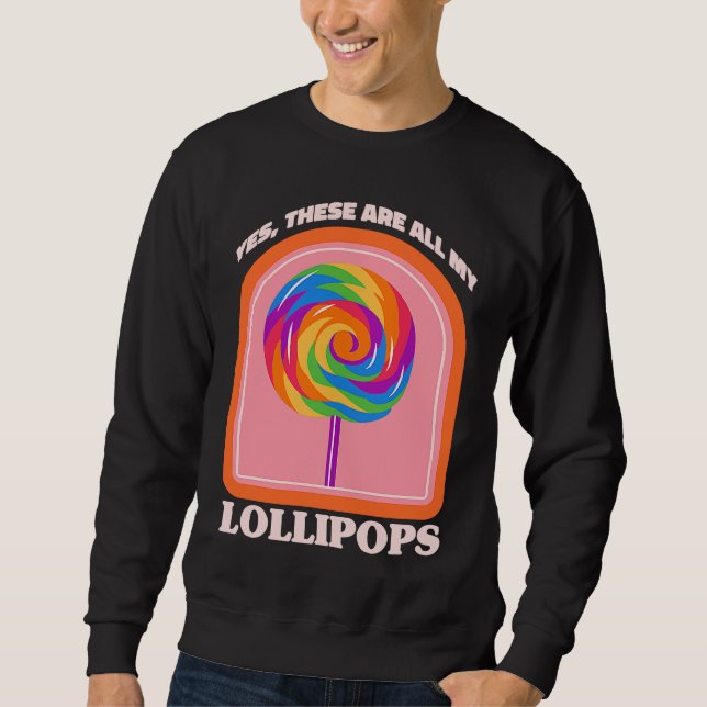 Candy  Yes These Are All My Lollipops Sweatshirt (Vorderseite)