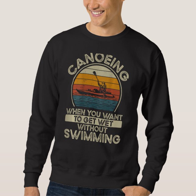 Canoeing When You Want To Get Wet Without Swimming Sweatshirt (Vorderseite)