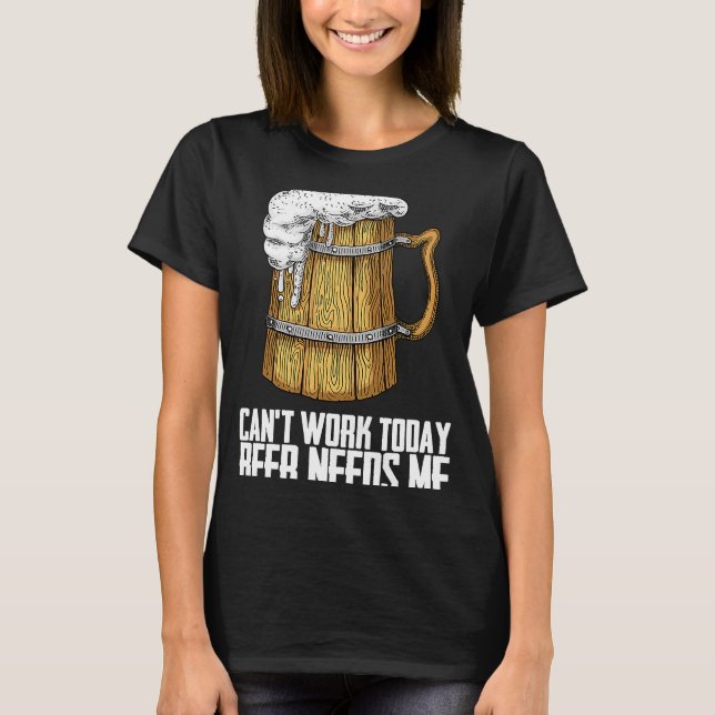 Cant Arbeit heute Bier braucht mich T-Shirt (Vorderseite)