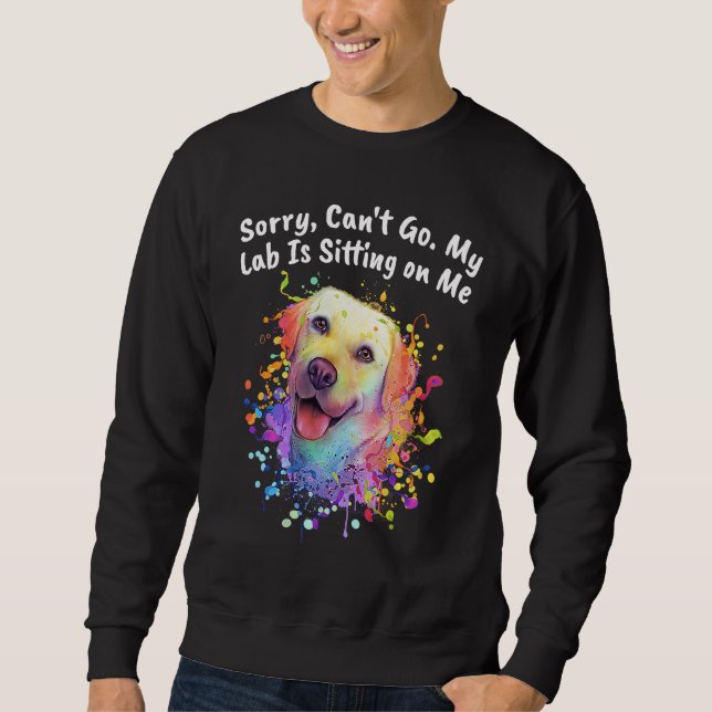 Cant Go My Lab Is Sitting on Me Dog Dad Labrador R Sweatshirt (Vorderseite)