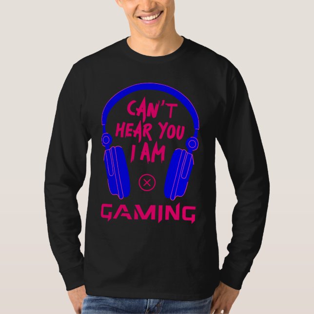 Can't Hear You I Am Gaming Cool Gamer & Video Game T-Shirt (Vorderseite)