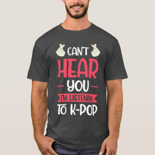 Can't Hear You I'm Listening To K-pop K-pop Music2 T-Shirt