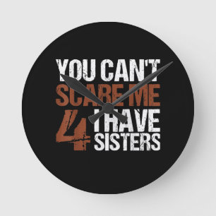 Cant Scare Me I Have Four Sisters Gift For Brother Runde Wanduhr