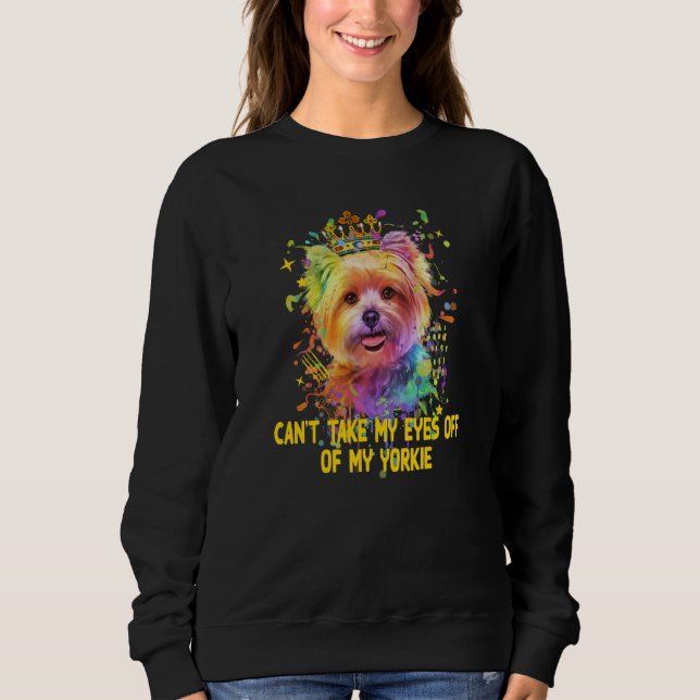 Cant Take My Eyes Off of My Yorkie Yorkshire Terri Sweatshirt (Vorderseite)