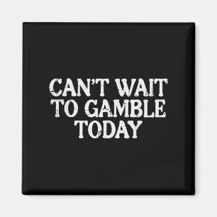 Cant Wait to Gambling Today Funny Sprichwort Gambl Magnet