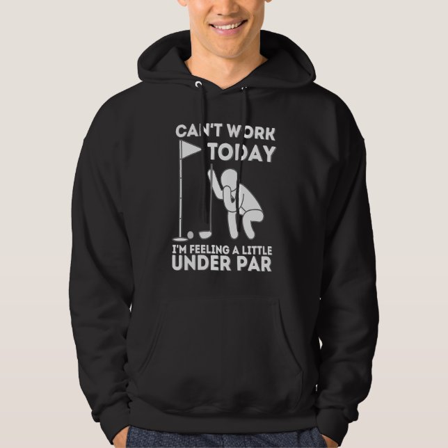 Can't Work Today I'm Feeling A Little Under Par  G Hoodie (Vorderseite)