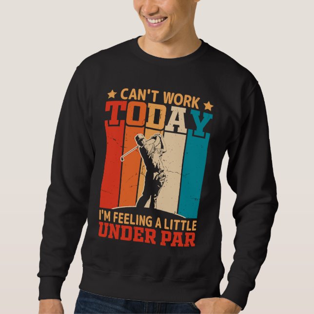 Can't Work Today I'm Feeling a Little Under Par Go Sweatshirt (Vorderseite)