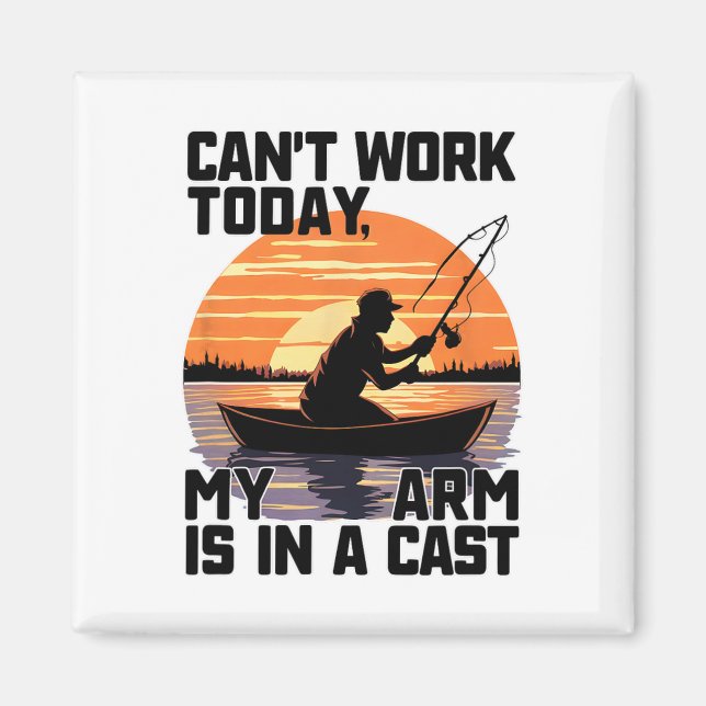 Can't Work Today My Arm Is In A Cast Fishing  Magnet (Vorne)