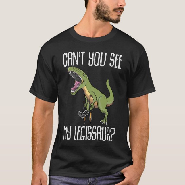 Can't You See My Legissaur  Get Well Broken Leg T-Shirt (Vorderseite)