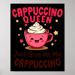 Cappuccino-Königin, Gib Mir Einfach Meinen Cappucc Poster