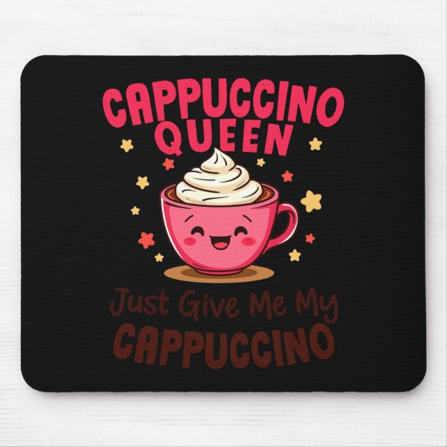 Cappuccino Queen, Just Give Me My Cappuccino Coffe Mousepad (Vorne)