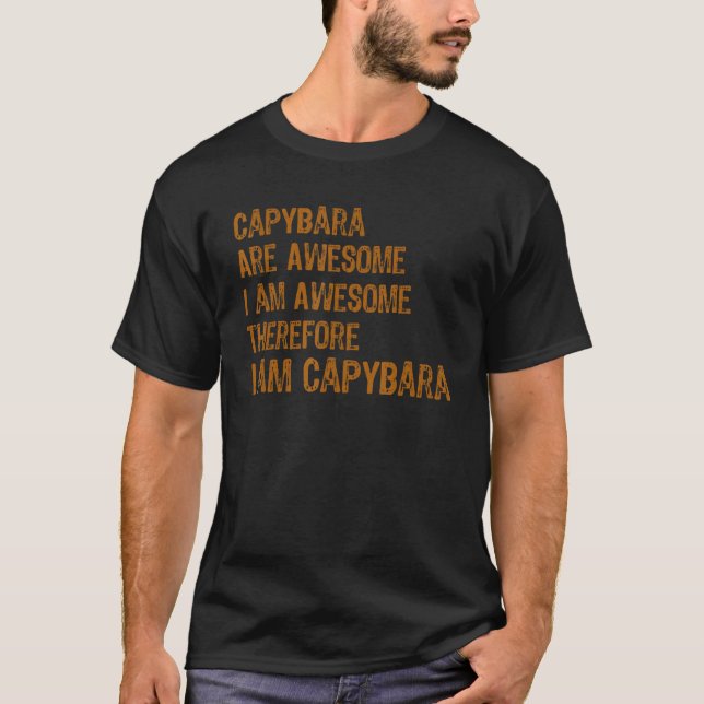 Capybara Are Awesome I am Awesome Therefore I am C T-Shirt (Vorderseite)